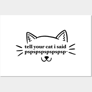 tell your cat i said pspspspspspspsp- Posters and Art